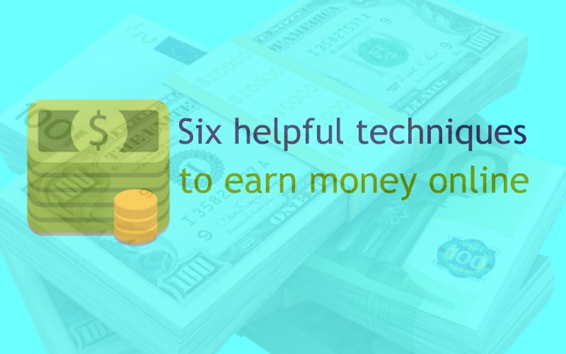 Six helpful techniques to earn money online